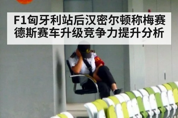 F1匈牙利站后汉密尔顿称梅赛德斯赛车升级竞争力提升分析